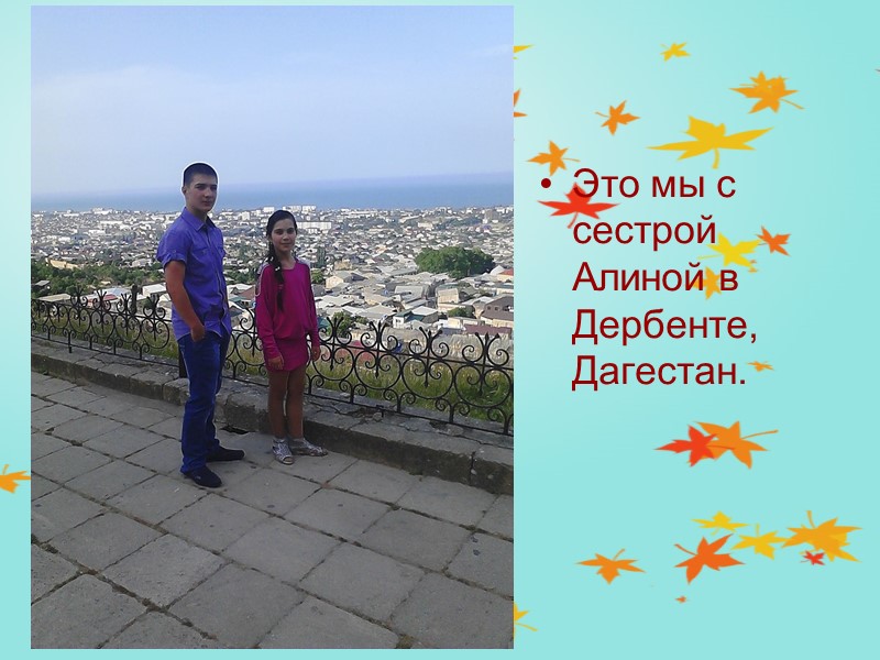 Это мы с сестрой Алиной в Дербенте, Дагестан.